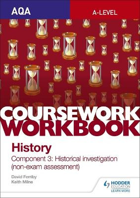 AQA A-level History Coursework Workbook: Component 3 Historical investigation (non-exam assessment) by Keith Milne