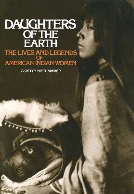 Daughters of the Earth: The Lives and Legends of American Indian Women by Carolyn Niethammer