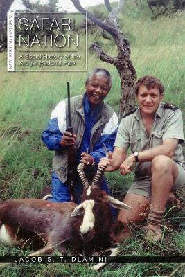 Safari Nation: A Social History of the Kruger National Park by Jacob S. T. Dlamini