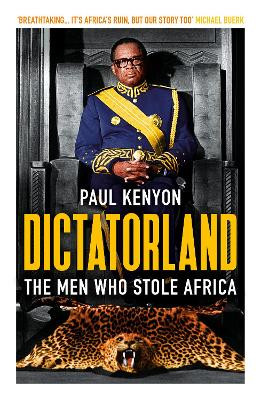 Dictatorland: The Men Who Stole Africa by Paul Kenyon