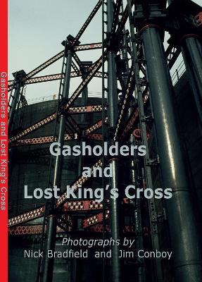 Gas Holders and Lost Kings Cross by Nick Bradfield
