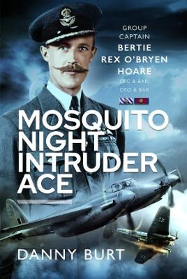 Mosquito Night Intruder Ace: Wing Commander Bertie Rex O'Bryen Hoare DFC & Bar, DSO & Bar by Danny Burt