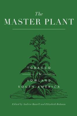 The Master Plant: Tobacco in Lowland South America by Andrew Russell