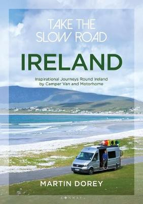 Take the Slow Road: Ireland: Inspirational Journeys Round Ireland by Camper Van and Motorhome by Martin Dorey
