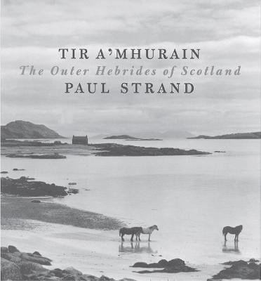 Tir a'Mhurain: The Outer Hebrides of Scotland by Paul Strand