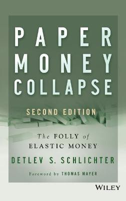 Paper Money Collapse: The Folly of Elastic Money by Detlev S. Schlichter
