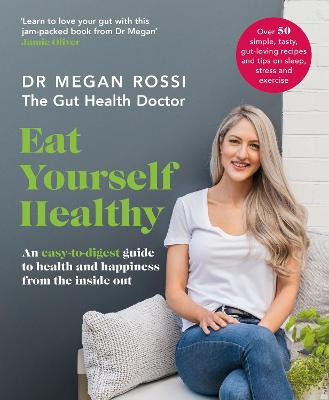 Eat Yourself Healthy: An easy-to-digest guide to health and happiness from the inside out by Dr. Megan Rossi