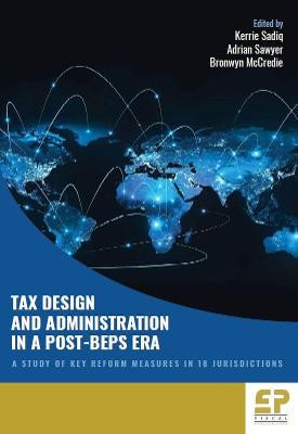 Tax Design and Administration in a Post-BEPS Era: A Study of Key Reform Measures in 18 Jurisdictions by Kerrie Sadiq