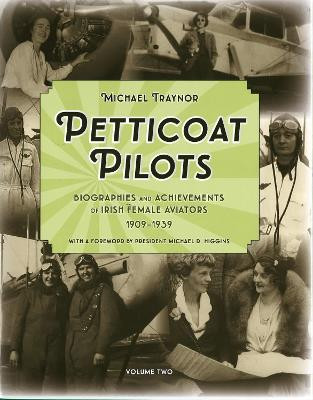 Petticoat Pilots: Biographies and Achievements of Irish Female Aviators, 1909-1939 by Michael Traynor