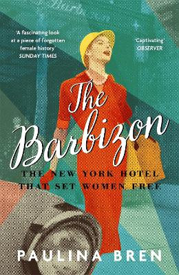 The Barbizon: The New York Hotel That Set Women Free by Paulina Bren