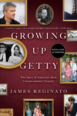 Growing Up Getty: The Story of  America's Most Unconventional Dynasty by James Reginato
