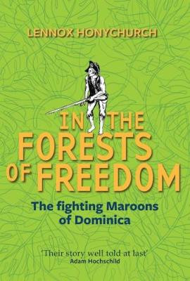 In the Forests of Freedom: The Fighting Maroons of Dominica by Lennox Honychurch