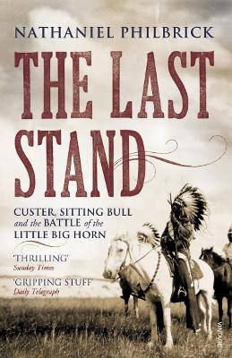 The Last Stand: Custer, Sitting Bull and the Battle of the Little Big Horn by Nathaniel Philbrick