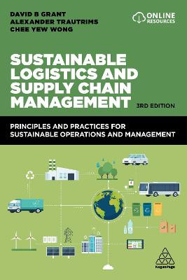 Sustainable Logistics and Supply Chain Management: Principles and Practices for Sustainable Operations and Management by David B. Grant