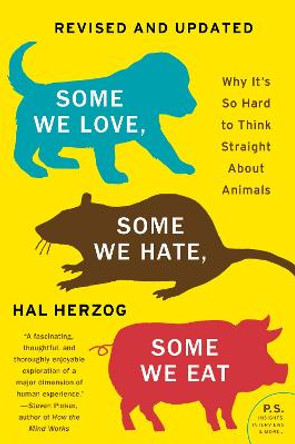 Some We Love, Some We Hate, Some We Eat [Second Edition]: Why It's So Hard to Think Straight About Animals by Hal Herzog