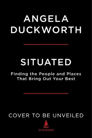 Situated: Finding the People and Places That Bring Out Your Best by Angela Duckworth 9781668005941
