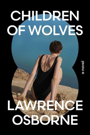 Children of Wolves by Lawrence Osborne 9781668226438