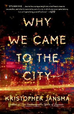 Why We Came To The City: A Novel by Kristopher Jansma