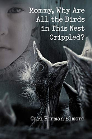 Mommy, Why Are All the Birds in This Nest Crippled? by Cari Herman Elmore 9781618977625