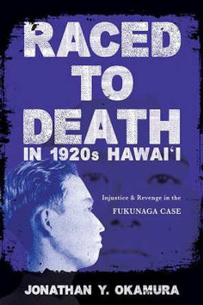 Raced to Death in 1920s Hawai i: Injustice and Revenge in the Fukunaga Case by Jonathan Y Okamura