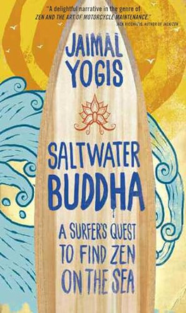 Saltwater Buddha: A Surfer's Quest to Find Zen by Jaimal Yogis 9780861715350