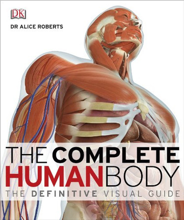 The Complete Human Body: the Definitive Visual Guide by Dr. Alice Roberts 9781405347495 [USED COPY]