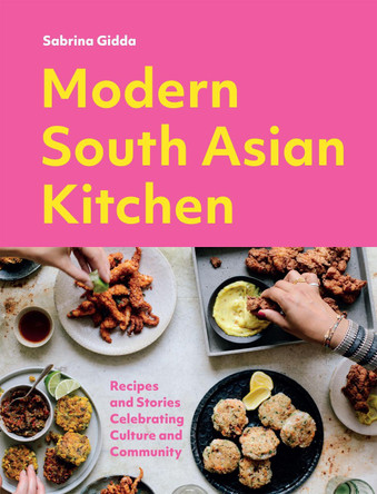 Modern South Asian Kitchen: Recipes And Stories Celebrating Culture And Community by Sabrina Gidda 9781787139121
