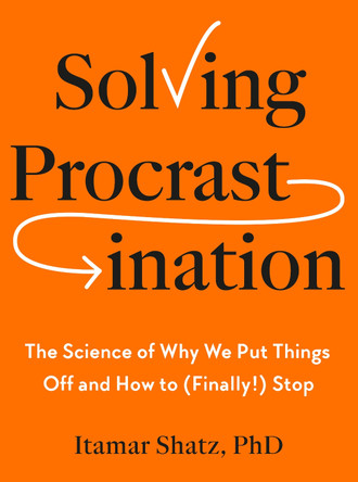 Solving Procrastination: The Science of Why We Put Things Off and How to (Finally!) Stop by Itamar Shatz 9798217047406
