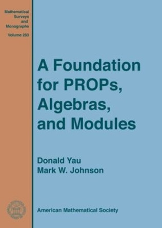 A Foundation for PROPs, Algebras, and Modules by Donald Yau 9781470421977
