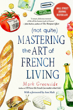 (not Quite) Mastering the Art of French Living by Mark Greenside 9781510765474