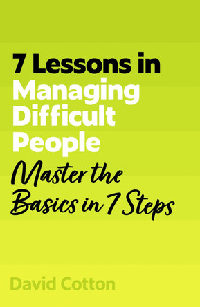 7 Lessons in Managing Difficult People: Master Problem People Basics in 7 Steps by David Cotton 9781399830652