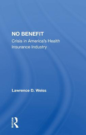 No Benefit: Crisis In America's Health Insurance Industry by Lawrence D. Weiss