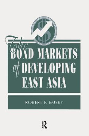 The Bond Markets Of Developing East Asia by Robert F Emery