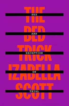 The Bed Trick: Sex and Deception on Trial by Izabella Scott 9780374622015