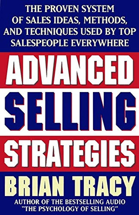 Advanced Selling Strategies: The Proven System of Sales Ideas, Methods and Techniques Used by Top Salespeople Everywhere by Brian Tracy 9780684824741 [USED COPY]