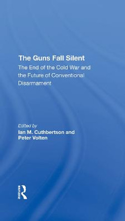 The Guns Fall Silent: The End Of The Cold War And The Future Of Conventional Disarmament by Ian Cuthbertson