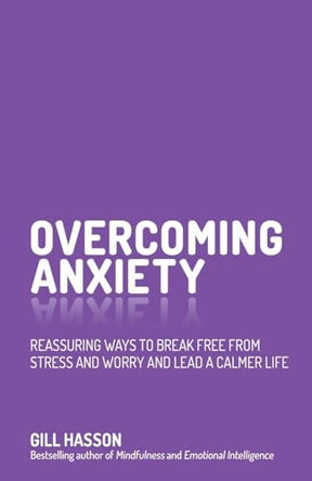 Overcoming Anxiety: Reassuring Ways to Break Free from Stress and Worry and Lead a Calmer Life by Gill Hasson 9780857086303 [USED COPY]