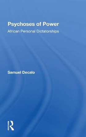 Psychoses Of Power: African Personal Dictatorships by Samuel Decalo