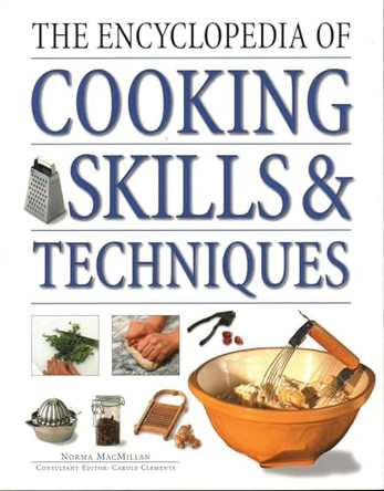 The Cooking Skills & Techniques, Encyclopedia of: An accessible, comprehensive guide to learning kitchen skills, all shown in step-by-step detail by Norma MacMillan 9781840385380 [USED COPY]