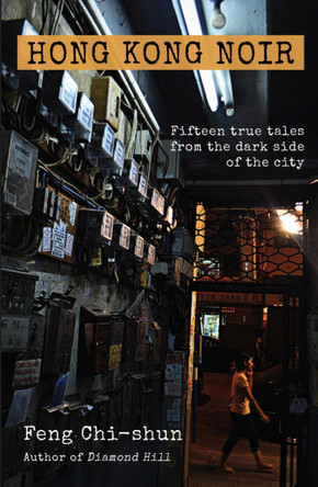 Hong Kong Noir: Fifteen true tales from the dark side of the city by Feng Chi-shun 9789881613967