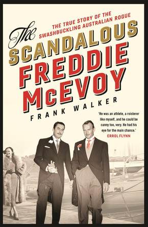 The Scandalous Freddie McEvoy: The true story of the swashbuckling Australian rogue by Frank Walker 9780733639876