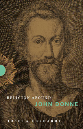 Religion Around John Donne by Joshua Eckhardt 9780271083377