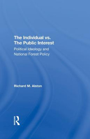 The Individual Vs. The Public Interest: Political Ideology And National Forest Policy by Richard M. Alston