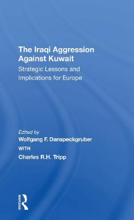 The Iraqi Aggression Against Kuwait: Strategic Lessons And Implications For Europe by Wolfgang F. Danspeckgruber