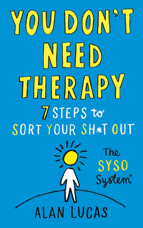 You Don't Need Therapy: 7 Steps to Sort Your Sh*t Out by Alan Lucas 9781913532253