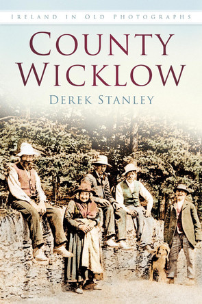 County Wicklow: Ireland in Old Photographs by Derek Stanley 9781845889050