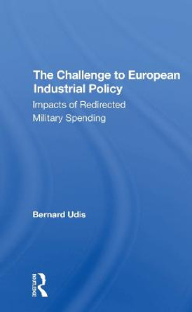 The Challenge To European Industrial Policy: Impacts Of Redirected Military Spending by Bernard Udis