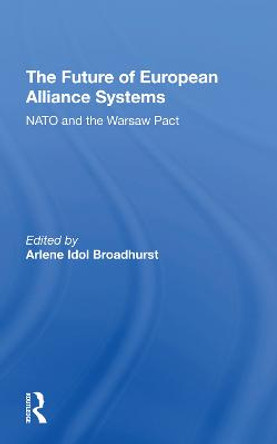 The Future Of European Alliance Systems: NATO And The Warsaw Pact by Arlene Idol Broadhurst