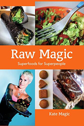 Raw Magic: Superfoods for Superpeople by Kate Magic 9781934170373