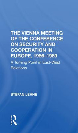 The Vienna Meeting Of The Conference On Security And Cooperation In Europe, 19861989: A Turning Point In Eastwest Relations by Stefan Lehne